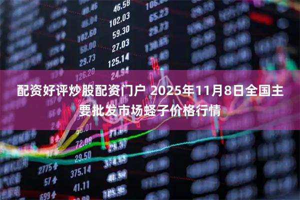 配资好评炒股配资门户 2025年11月8日全国主要批发市场蛏子价格行情